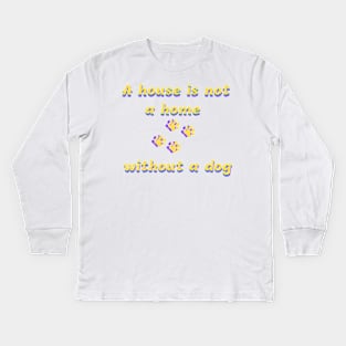 a house is not a home without a dog Kids Long Sleeve T-Shirt